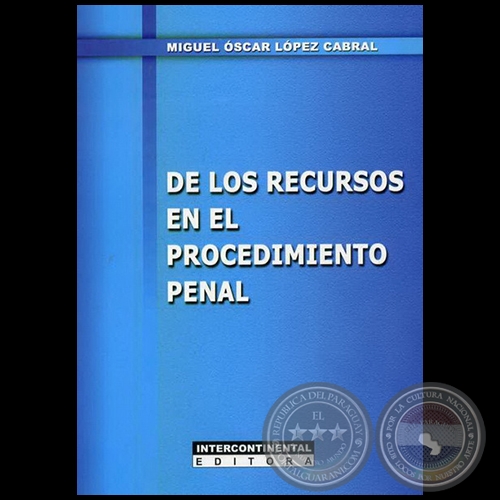 DE LOS RECURSOS EN EL PROCEDIMIENTO PENAL - Autor: MIGUEL OSCAR LÓPEZ CABRAL - Año 2011